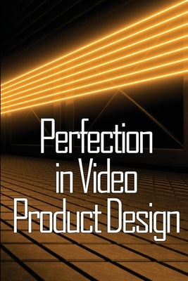 Perfection in Video Product Design: Video Product Design Perfection for Product Design Lovers by Bloqvist, Ivo
