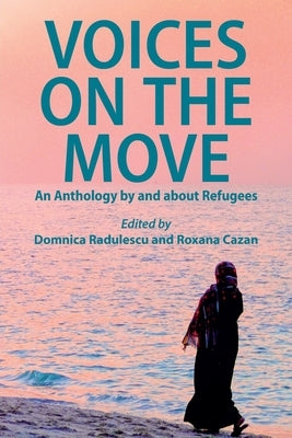 Voices on the Move: An Anthology by and about Refugees by Radulescu, Domnica