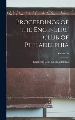 Proceedings of the Engineers' Club of Philadelphia; Volume 30 by Engineers Club of Philadelphia