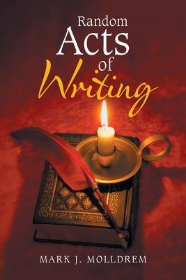 Random Acts of Writing by Molldrem, Mark J.