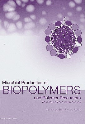 Microbial Production of Biopolymers and Polymer Precursors: Applications and Perspectives by Rehm, Bernd H. a.