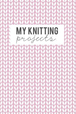 My Knitting Projects: Knitting Paper 4:5 - 125 Pages to Note down your Knitting projects and patterns. by Publishing, Camille