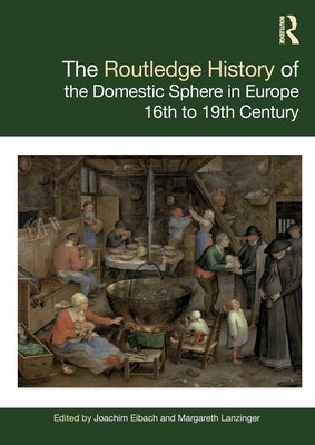 The Routledge History of the Domestic Sphere in Europe: 16th to 19th Century by Eibach, Joachim