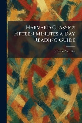 Harvard Classics Fifteen Minutes a Day Reading Guide by Eliot, Charles W. LL D.