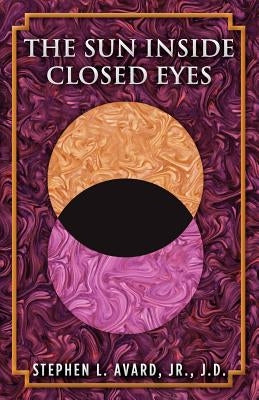 The Sun Inside Closed Eyes by Avard Jr. Jd, Stephen L.