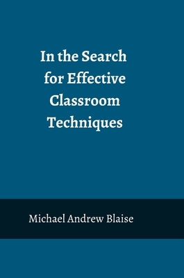 In the Search for Effective Classroom Techniques: A Step Closer to Finding The Right Theory by Blaise, Michael