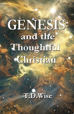 Genesis and the Thoughtful Christian by Wise, T. D.