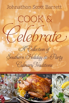 Cook & Celebrate: A Collection of Southern Holiday & Party Culinary Traditions by Barrett, Johnathon Scott