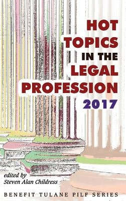 Hot Topics in the Legal Profession - 2017 by Childress, Steven Alan