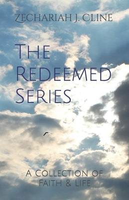 The Redeemed Series: A Collection of Faith & Life by Cline, Zechariah J.