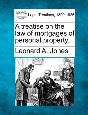 A treatise on the law of mortgages of personal property. by Jones, Leonard A.