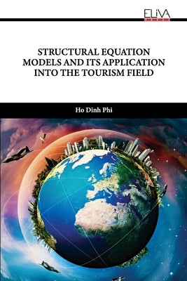 Structural Equation Models and Its Application Into the Tourism Field by Phi, Ho Dinh