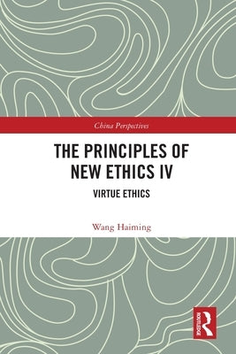 The Principles of New Ethics IV: Virtue Ethics by Haiming, Wang