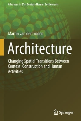 Architecture: Changing Spatial Transitions Between Context, Construction and Human Activities by Van Der Linden, Martin
