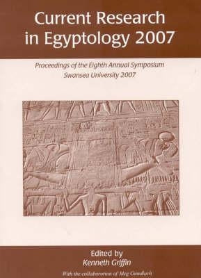 Current Research in Egyptology: Proceedings of the Eighth Annual Symposium by Griffin, Ken