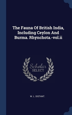 The Fauna Of British India, Including Ceylon And Burma. Rhynchota.-vol.ii by Distant, W. L.