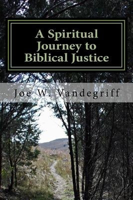 A Spiritual Journey to Biblical Justice by Vandegriff, Joe W.