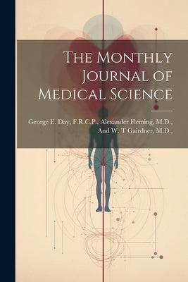 The Monthly Journal of Medical Science by George E. Day, F. R. C. P. Alexander Fl