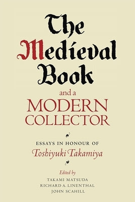 The Medieval Book and a Modern Collector: Essays in Honour of Toshiyuki Takamiya by Matsuda, Takami