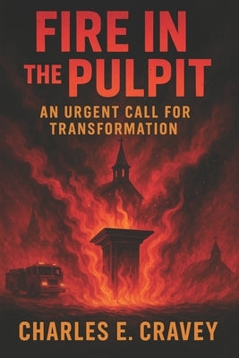 Fire in the Pulpit!: An Urgent Call for Transformation by Cravey Ga, Charles Edward