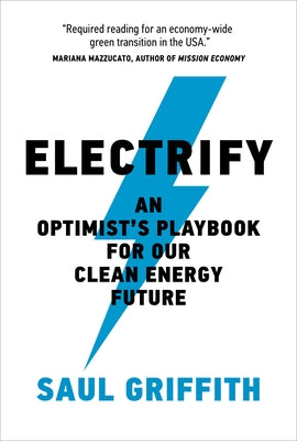 Electrify: An Optimist's Playbook for Our Clean Energy Future by Griffith, Saul