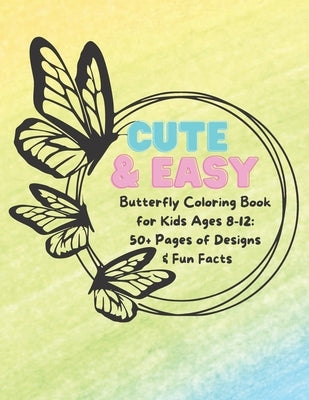 Cute & Easy Butterfly Coloring Book For Kids Ages 8-12: 50+ Pages of Designs & Fun Facts by Thomas, Carolyn D.