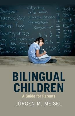 Bilingual Children: A Guide for Parents by Meisel, Jürgen M.