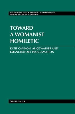 Toward a Womanist Homiletic: Katie Cannon, Alice Walker and Emancipatory Proclamation by Mitchell, Mozella