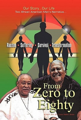 From Zero to Eighty: Two African American Men's Narrative of Racism, Suffering, Survival, and Transformation by Black, Helen