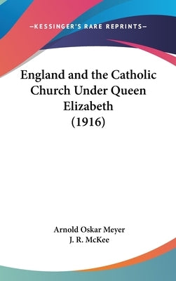 England and the Catholic Church Under Queen Elizabeth (1916) by Meyer, Arnold Oskar