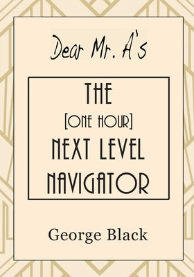 Dear Mr. A's The [One Hour] Next Level Navigator by Black, George