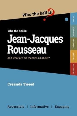 Who the Hell is Jean-Jacques Rousseau?: And what are his theories all about? by Tweed, Cressida