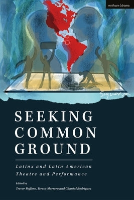 Seeking Common Ground: Latinx and Latin American Theatre and Performance by Boffone, Trevor