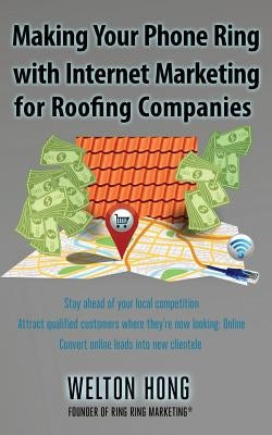 Making Your Phone Ring With Internet Marketing for Roofing Companies by Hong, Welton