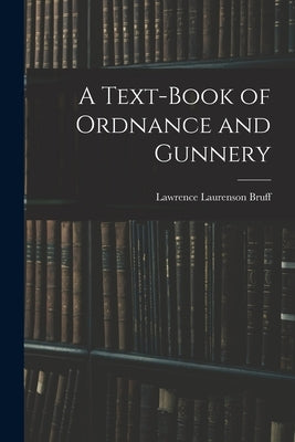 A Text-Book of Ordnance and Gunnery by Bruff, Lawrence Laurenson