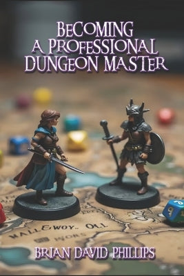 Becoming A Professional Dungeon Master by Phillips, Brian David