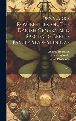 Denmark's Rovebeetles; or, The Danish Genera and Species of Beetle Family Staphylinidae: V. 1 by Carlsbergfondet, Carlsbergfondet