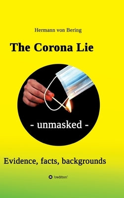 The Corona Lie - unmasked: Evidence, facts, backgrounds by Von Bering, Hermann