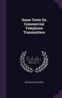 Some Tests On Commercial Telephone Transmitters by Ford, Arthur Hillyer