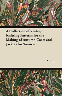 A Collection of Vintage Knitting Patterns for the Making of Autumn Coats and Jackets for Women by Anon