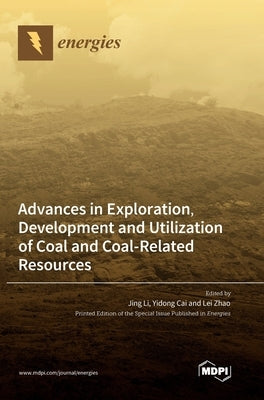 Advances in Exploration, Development and Utilization of Coal and Coal-Related Resources by Li, Jing