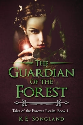 The Guardian of the Forest: Tales of the Forever Realm, Book 1 by Songland, K. E.