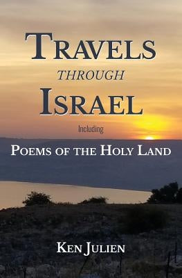 Travels through Israel: Poems of the Holy Land by Julien, Ken