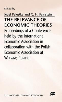 The Relevance of Economic Theories: Proceedings of a Conference Held by the International Economic Association by Feinstein, C. H.
