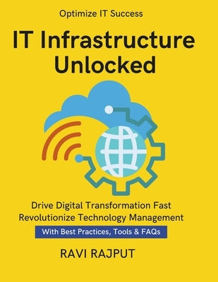 IT Infrastructure Unlocked: Build Modern IT Systems Easily Master Infrastructure Strategies IT Security Frameworks and Compliance Streamline IT Operat by Rajput, Ravi