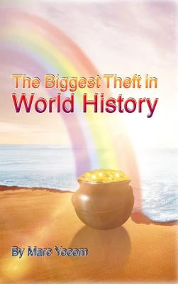 The Biggest Theft in World History by Yocom, Marc