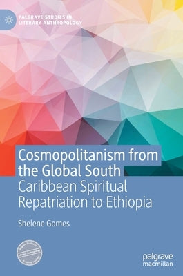 Cosmopolitanism from the Global South: Caribbean Spiritual Repatriation to Ethiopia by Gomes, Shelene