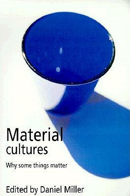 Material Cultures: Why Some Things Matter by Miller, Daniel