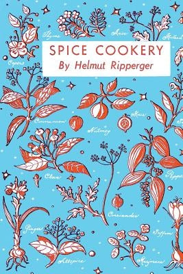 Spice Cookery: (Cooklore Reprint) by Ripperger, Helmut