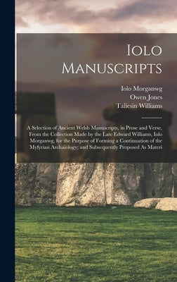 Iolo Manuscripts: A Selection of Ancient Welsh Manuscripts, in Prose and Verse, From the Collection Made by the Late Edward Williams, Io by Price, Thomas